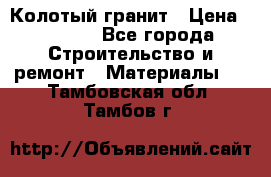 Колотый гранит › Цена ­ 2 200 - Все города Строительство и ремонт » Материалы   . Тамбовская обл.,Тамбов г.